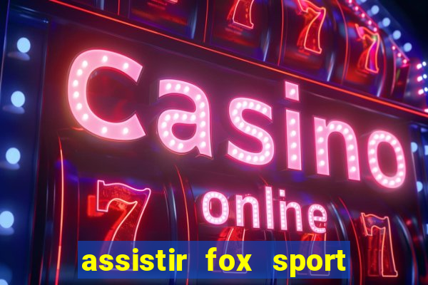 assistir fox sport futebol tv